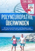 2 in 1 Buch Polyneuropathie überwinden: Mit Nervenschmerzen und Restless Legs umzugehen lernen und ganzheitlich behandeln 2 in 1 Buch Polyneuropathie überwinden: Mit Nervenschmerzen und Restless Legs umzugehen lernen und ganzheitlich behandeln
