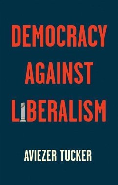 Democracy Against Liberalism - Tucker, Aviezer