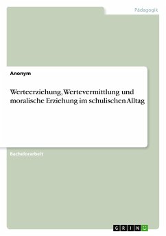 Werteerziehung, Wertevermittlung und moralische Erziehung im schulischen Alltag - Anonym