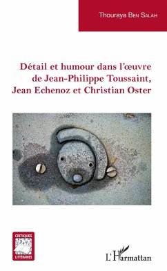 Détail et humour dans l'oeuvre de Jean-Philippe Toussaint, Jean Echenoz et Christian Oster - Ben Salah Ben Ticha, Thouraya