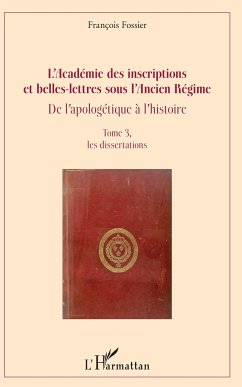 L'Académie des inscriptions et belles-lettres sous l'Ancien Régime - Fossier, François