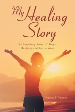 My Healing Story: An Inspiring Story of Hope, Healing, and Restoration (eBook, ePUB) - Wegner, Darlene J.