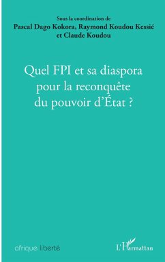 Quel FPI et sa diaspora pour la reconquête du pouvoir d'Etat ? - Koudou, Claude; Koudou Kessie, Raymond; Kokora, Pascal