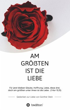 Am größten ist die Liebe - Gedanken zur Liebe von Günther Stein - Stein, Günther