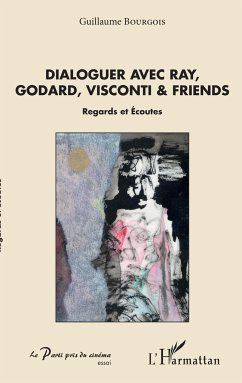Dialoguer avec Ray, Godard, Visconti & friends - Bourgois, Guillaume