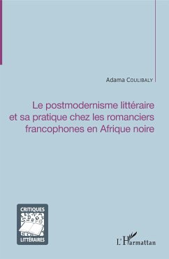 Le postmodernisme littéraire et sa pratique chez les romanciers francophones en Afrique noire - Coulibaly, Adama