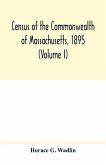 Census of the Commonwealth of Massachusetts, 1895 (Volume I) Population and Social Statistics.