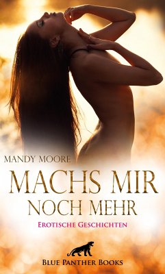 Machs mir noch mehr   Erotische Geschichten (eBook, ePUB) - Moore, Mandy; Bell, George; Sanders, Jasmine; Love, Kendra; Steinway, M.C.; Larbi, Nadja; Lewis, Shannon