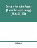 Records of the Indian Museum (A journal of Indian zoology) (Volume XII) 1916