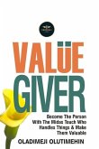 Value Giver: Become the Person With the Midas Touch Who Handles Things & Makes Them Valuable