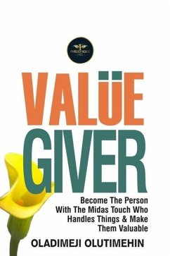 Value Giver: Become the Person With the Midas Touch Who Handles Things & Makes Them Valuable - Olutimehin, Oladimeji