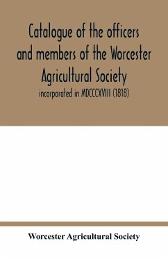 Catalogue of the officers and members of the Worcester Agricultural Society - Agricultural Society, Worcester