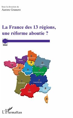 La France des 13 régions, une réforme aboutie ? - Granero, Aurore