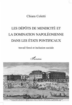 Les dépôts de mendicité et la domination napoléonienne dans les États pontificaux - Coletti, Chiara