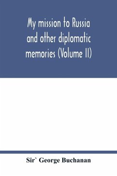 My mission to Russia and other diplomatic memories (Volume II) - George Buchanan, Sir`