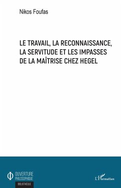 Le travail, la reconnaissance, la servitude et les impasses de la maîtrise chez Hegel - Foufas, Nikos