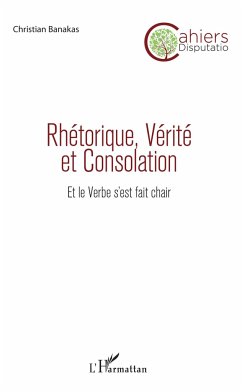 Rhétorique, Vérité et Consolation - Banakas, Christian