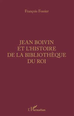Jean Boivin et l'histoire de la bibliothèque du Roi - Fossier, François