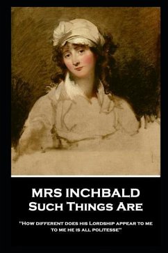Mrs Inchbald - Such Things Are: 'How different does his Lordship appear to me, to me he is all politesse'' - Inchbald