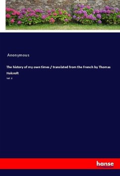 The history of my own times / translated from the French by Thomas Holcroft - Anonymous