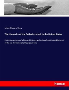 The Hierarchy of the Catholic church in the United States - Shea, John Gilmary