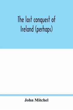 The last conquest of Ireland (perhaps) - Mitchel, John