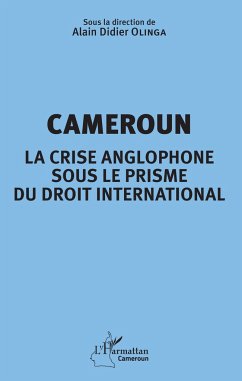 Cameroun la crise anglophone sous le prisme du droit international - Olinga, Alain Didier