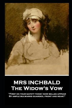 Mrs Inchbald - The Widow's Vow: 'First on your safety think! Now belles appear by ample bulwarks guarded, front and rear'' - Inchbald