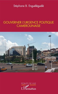 Gouverner l'urgence politique camerounaise - Engueleguele, Stéphane