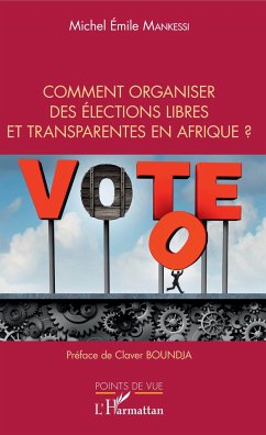 Comment organiser des élections libres et transparentes en Afrique ? - Mankessi, Michel Emile