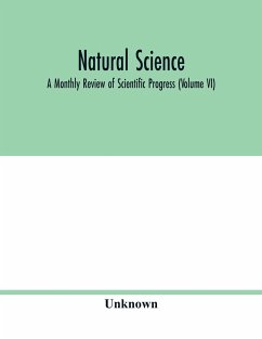 Natural science; A Monthly Review of Scientific Progress (Volume VI) - Unknown