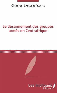 Le désarmement des groupes armés en Centrafrique - Lasserre Yakite, Charles