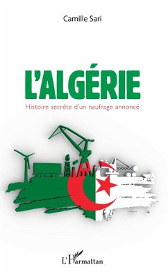 L'Algérie. Histoire secrète d'un naufrage annoncé - Sari, Camille