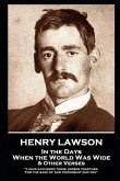 Henry Lawson - In the Days When the World Was Wide & Other Verses: "I have gathered these verses together, For the sake of our friendship and you"