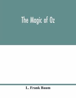 The magic of Oz; a faithful record of the remarkable adventures of Dorothy and Trot and the Wizard of Oz, together with the Cowardly Lion, the Hungry Tiger and Cap'n Bill, in their successful search for a magical and beautiful birthday present for Princes - Frank Baum, L.