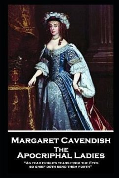 Margaret Cavendish - The Apocriphal Ladies: 'As fear frights tears from the Eyes, so grief doth send them forth'' - Cavendish, Margaret