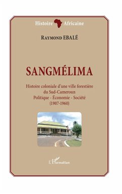 Sangmélima. Histoire coloniale d'une ville forestière du Sud-Cameroun - Ebalé, Raymond