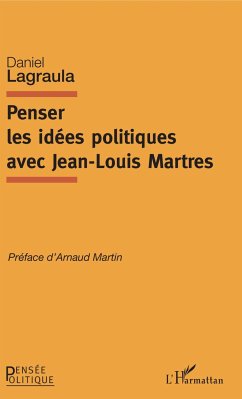 Penser les idées politiques avec Jean-Louis Martres - Lagraula, Daniel