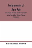 Contemporaries of Marco Polo, consisting of the travel records to the eastern parts of the world of William of Rubruck (1253-1255); the journey of John of Pian de Carpini (1245-1247); the journal of Friar Odoric (1318-1330) & the oriental travels of Rabbi