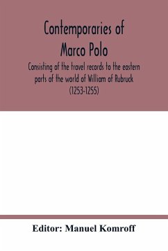 Contemporaries of Marco Polo, consisting of the travel records to the eastern parts of the world of William of Rubruck (1253-1255); the journey of John of Pian de Carpini (1245-1247); the journal of Friar Odoric (1318-1330) & the oriental travels of Rabbi