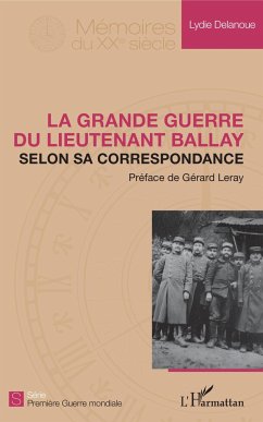 La Grande Guerre du lieutenant Ballay selon sa correspondance - Delanoue, Lydie