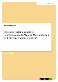 E-Scooter Verleihe und ihre Geschäftsmodelle. Welche Möglichkeiten zu Weiterentwicklung gibt es? - Janocha, Julian