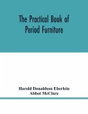 The practical book of period furniture, treating of furniture of the English, American colonial and post-colonial and principal French periods