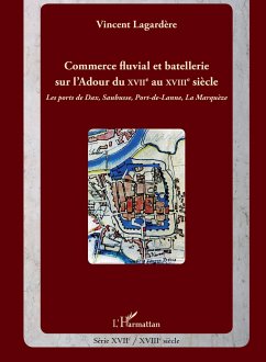 Commerce fluvial et batellerie sur l'Adour du XVIIe siècle au XVIIIe siècle - Lagardère, Vincent