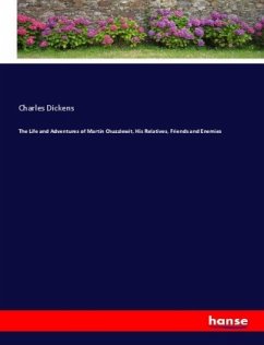 The Life and Adventures of Martin Chuzzlewit, His Relatives, Friends and Enemies - Dickens, Charles