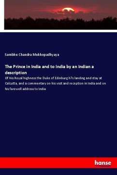 The Prince in India and to India by an Indian a description - Mukhopadhyaya, Sambhu Chandra The Prince in India and to India by an Indian a description - Mukhopadhyaya, Sambhu Chandra