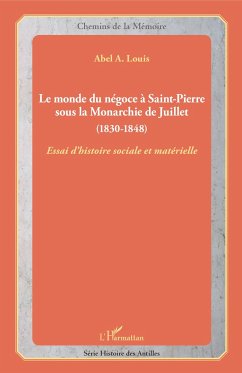 Le monde du négoce à Saint-Pierre sous la Monarchie de Juillet - Louis, Abel A.