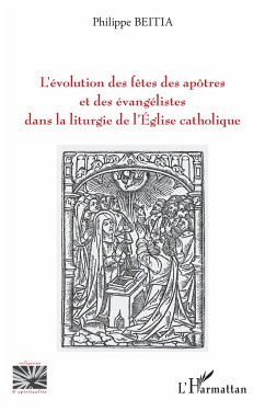 L'évolution des fêtes des apôtres et des évangélistes dans la liturgie de l'Eglise catholique - Beitia, Philippe