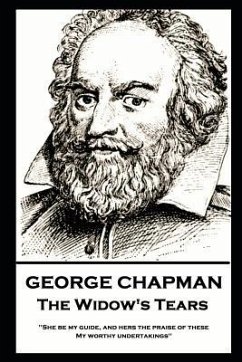 George Chapman - The Widow's Tears: 'She be my guide, and hers the praise of these, My worthy undertakings'' - Chapman, George