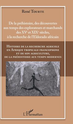 Histoire de la recherche agricole en Afrique tropicale francophone et de son agriculture, de la préhistoire aux temps modernes Volume I - Tourte, René